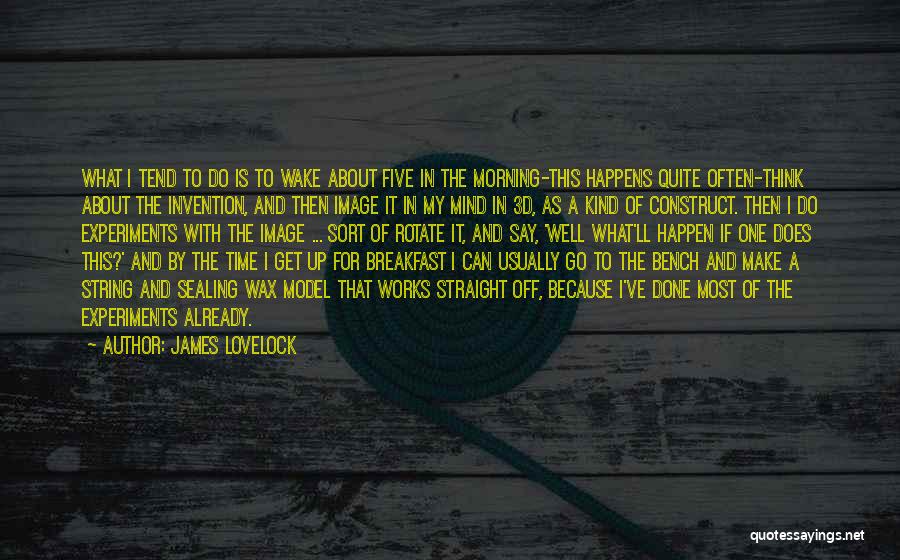 James Lovelock Quotes: What I Tend To Do Is To Wake About Five In The Morning-this Happens Quite Often-think About The Invention, And