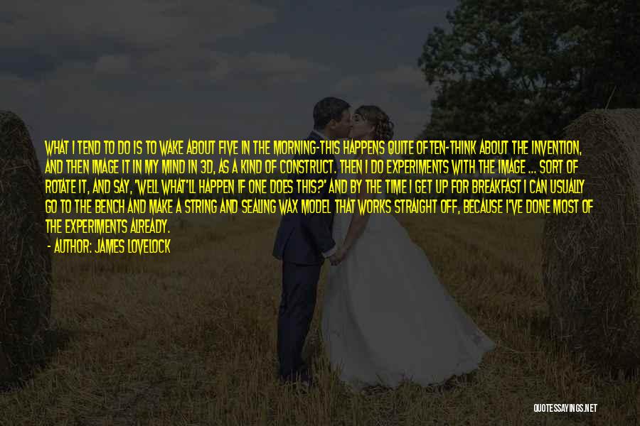 James Lovelock Quotes: What I Tend To Do Is To Wake About Five In The Morning-this Happens Quite Often-think About The Invention, And