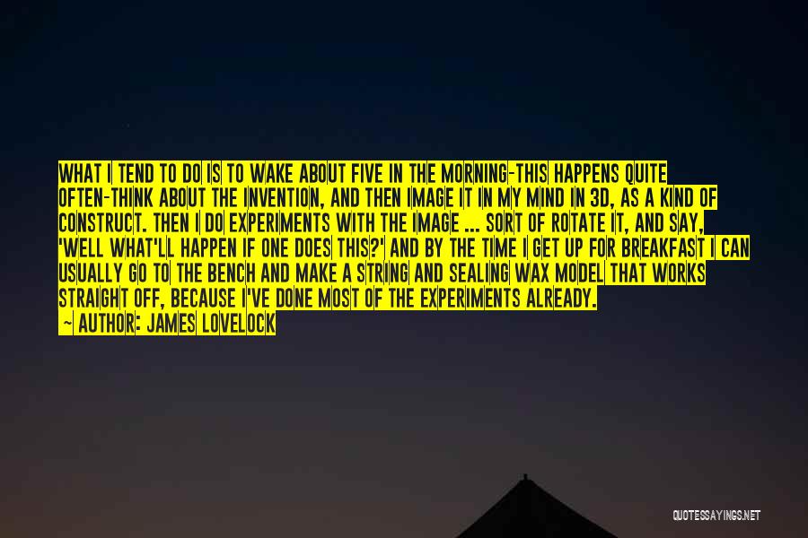James Lovelock Quotes: What I Tend To Do Is To Wake About Five In The Morning-this Happens Quite Often-think About The Invention, And