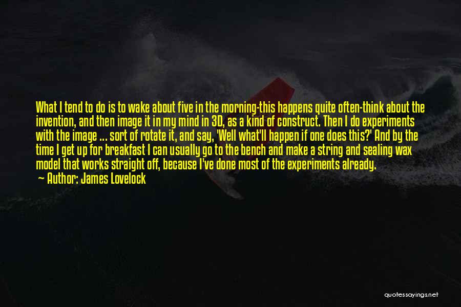 James Lovelock Quotes: What I Tend To Do Is To Wake About Five In The Morning-this Happens Quite Often-think About The Invention, And