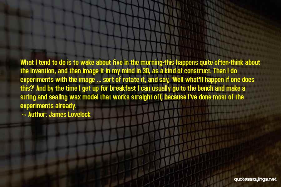 James Lovelock Quotes: What I Tend To Do Is To Wake About Five In The Morning-this Happens Quite Often-think About The Invention, And