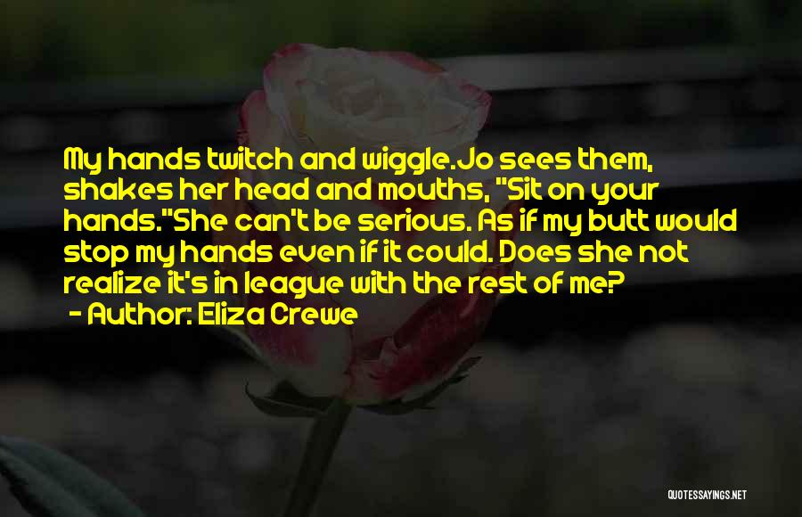 Eliza Crewe Quotes: My Hands Twitch And Wiggle.jo Sees Them, Shakes Her Head And Mouths, Sit On Your Hands.she Can't Be Serious. As