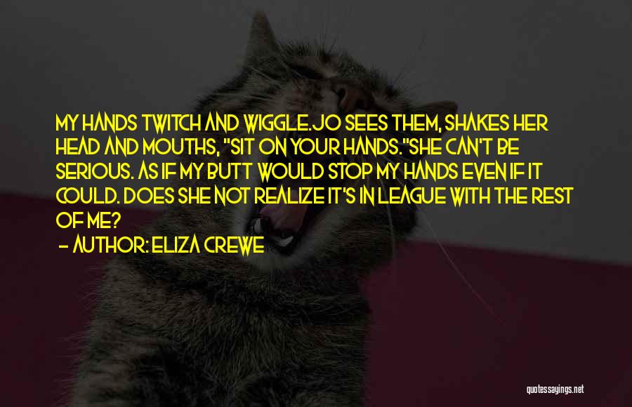 Eliza Crewe Quotes: My Hands Twitch And Wiggle.jo Sees Them, Shakes Her Head And Mouths, Sit On Your Hands.she Can't Be Serious. As