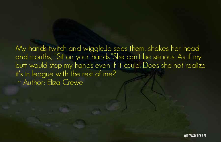 Eliza Crewe Quotes: My Hands Twitch And Wiggle.jo Sees Them, Shakes Her Head And Mouths, Sit On Your Hands.she Can't Be Serious. As