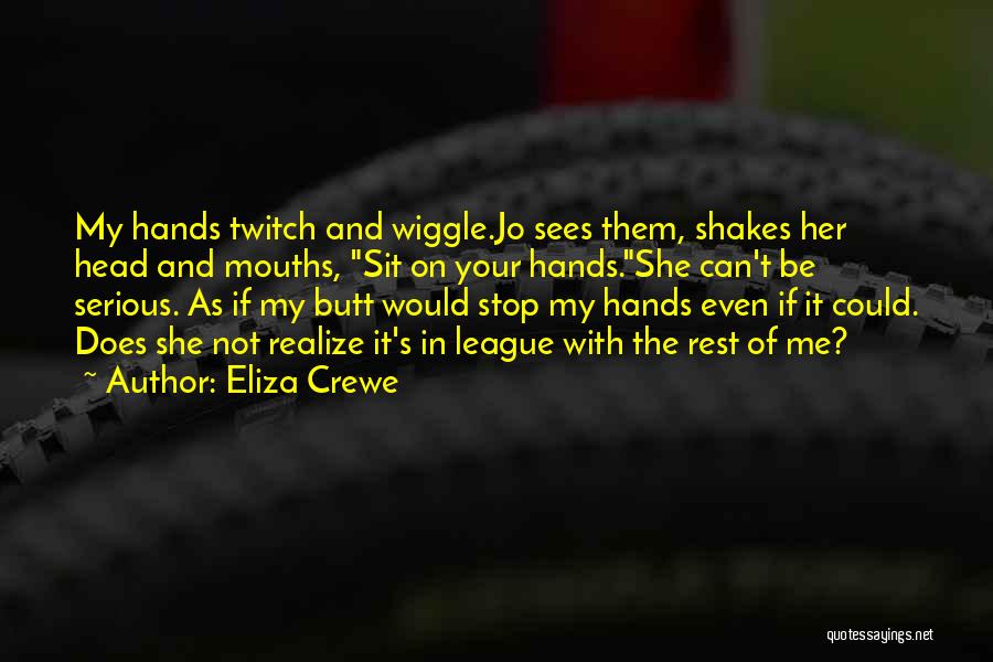 Eliza Crewe Quotes: My Hands Twitch And Wiggle.jo Sees Them, Shakes Her Head And Mouths, Sit On Your Hands.she Can't Be Serious. As