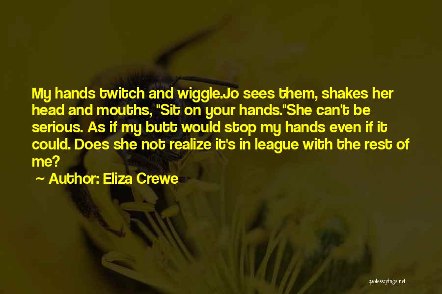 Eliza Crewe Quotes: My Hands Twitch And Wiggle.jo Sees Them, Shakes Her Head And Mouths, Sit On Your Hands.she Can't Be Serious. As