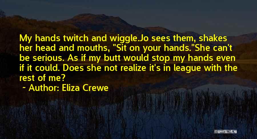 Eliza Crewe Quotes: My Hands Twitch And Wiggle.jo Sees Them, Shakes Her Head And Mouths, Sit On Your Hands.she Can't Be Serious. As