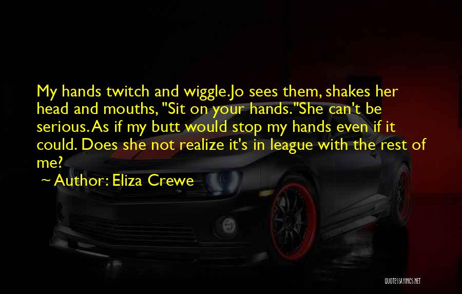 Eliza Crewe Quotes: My Hands Twitch And Wiggle.jo Sees Them, Shakes Her Head And Mouths, Sit On Your Hands.she Can't Be Serious. As