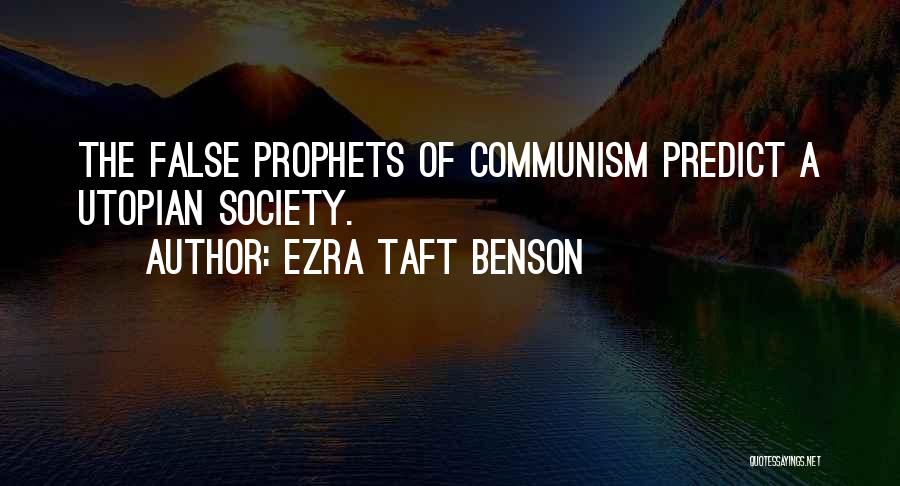 Ezra Taft Benson Quotes: The False Prophets Of Communism Predict A Utopian Society.