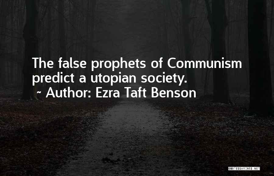 Ezra Taft Benson Quotes: The False Prophets Of Communism Predict A Utopian Society.