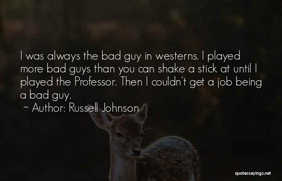 Russell Johnson Quotes: I Was Always The Bad Guy In Westerns. I Played More Bad Guys Than You Can Shake A Stick At