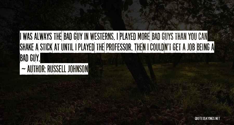 Russell Johnson Quotes: I Was Always The Bad Guy In Westerns. I Played More Bad Guys Than You Can Shake A Stick At