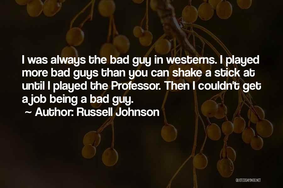 Russell Johnson Quotes: I Was Always The Bad Guy In Westerns. I Played More Bad Guys Than You Can Shake A Stick At