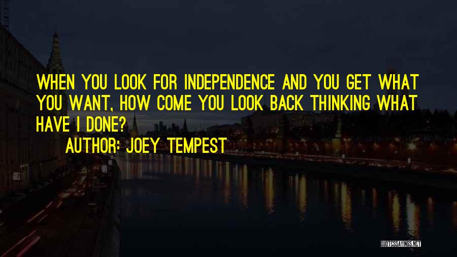 Joey Tempest Quotes: When You Look For Independence And You Get What You Want, How Come You Look Back Thinking What Have I