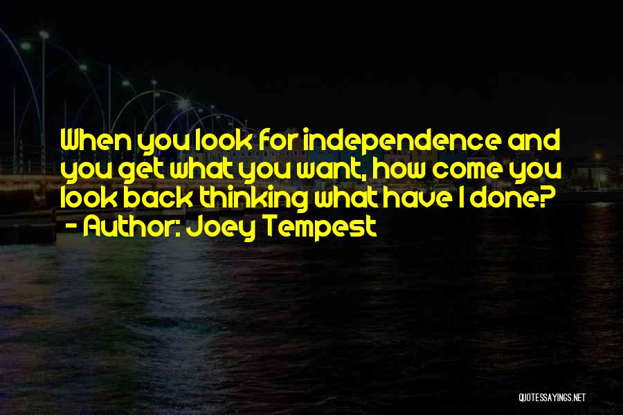 Joey Tempest Quotes: When You Look For Independence And You Get What You Want, How Come You Look Back Thinking What Have I