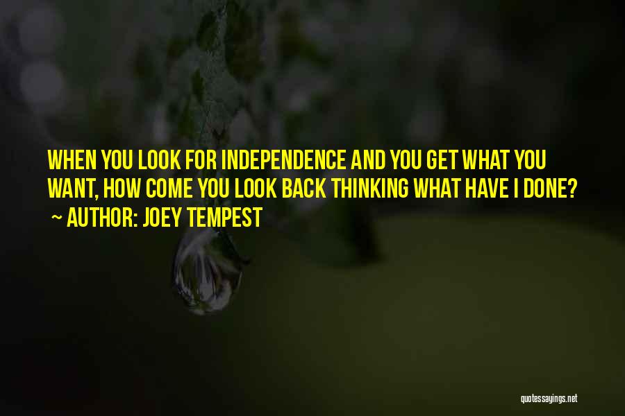 Joey Tempest Quotes: When You Look For Independence And You Get What You Want, How Come You Look Back Thinking What Have I