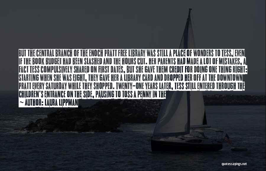 Laura Lippman Quotes: But The Central Branch Of The Enoch Pratt Free Library Was Still A Place Of Wonders To Tess, Even If