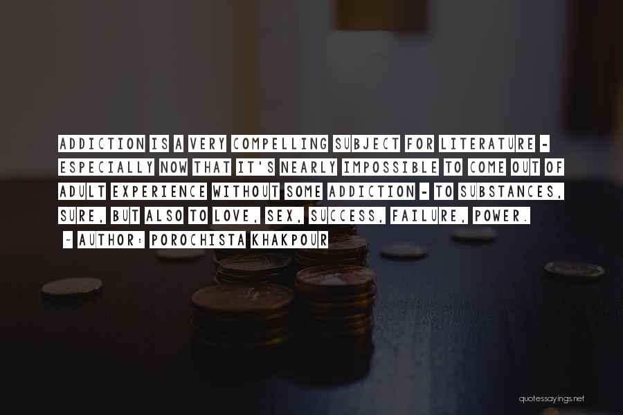 Porochista Khakpour Quotes: Addiction Is A Very Compelling Subject For Literature - Especially Now That It's Nearly Impossible To Come Out Of Adult