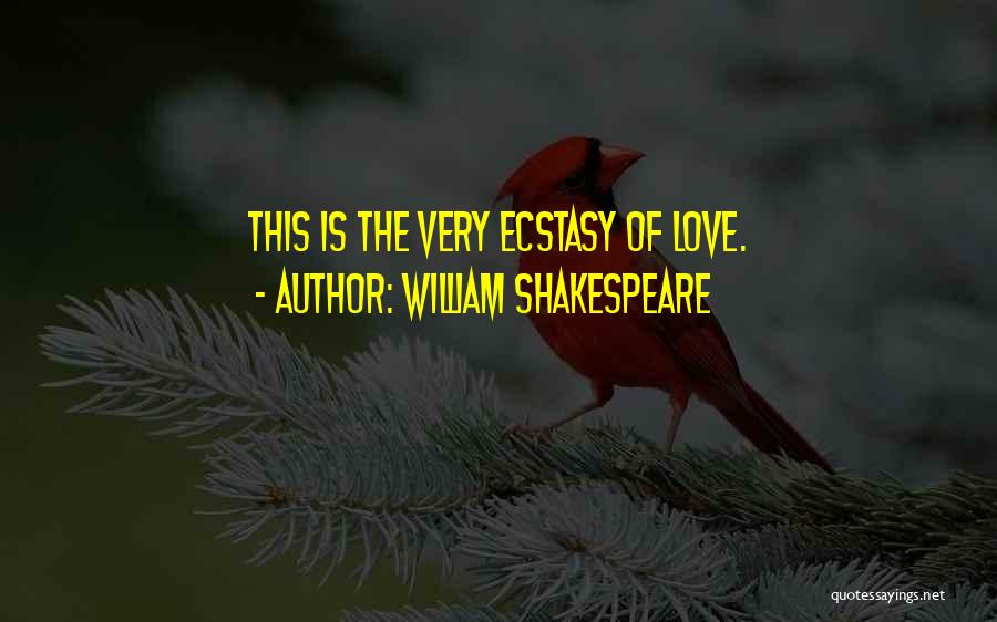 William Shakespeare Quotes: This Is The Very Ecstasy Of Love.