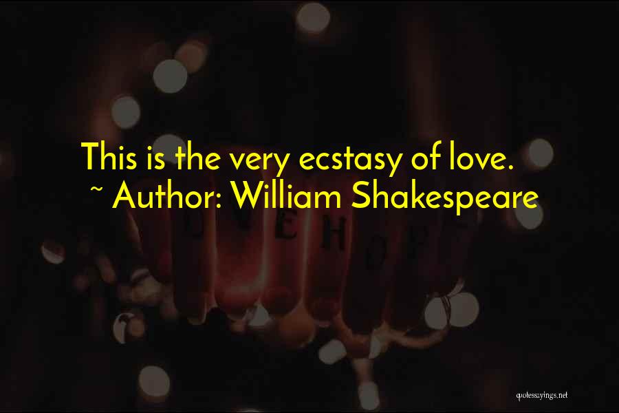 William Shakespeare Quotes: This Is The Very Ecstasy Of Love.