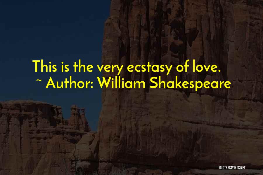 William Shakespeare Quotes: This Is The Very Ecstasy Of Love.