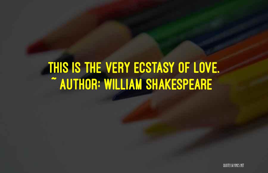 William Shakespeare Quotes: This Is The Very Ecstasy Of Love.