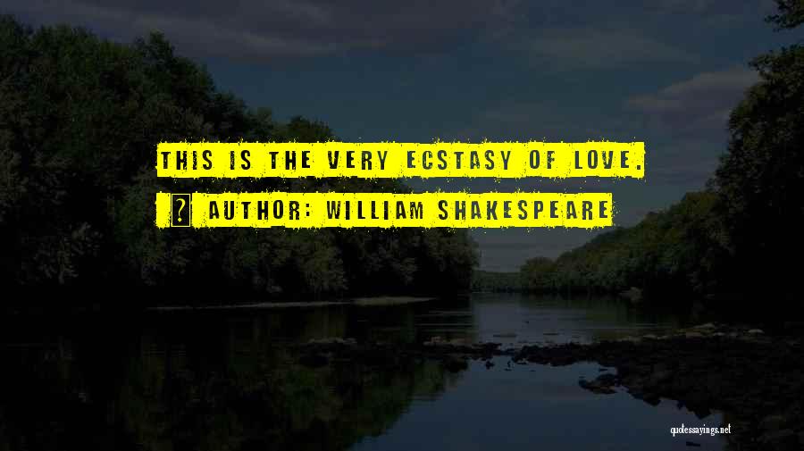 William Shakespeare Quotes: This Is The Very Ecstasy Of Love.