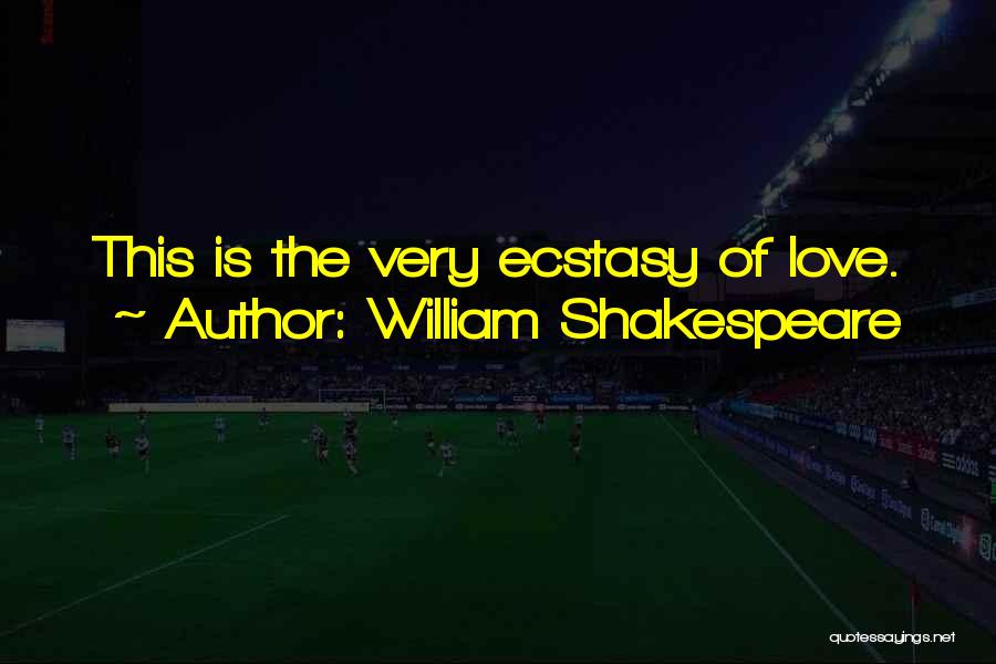 William Shakespeare Quotes: This Is The Very Ecstasy Of Love.