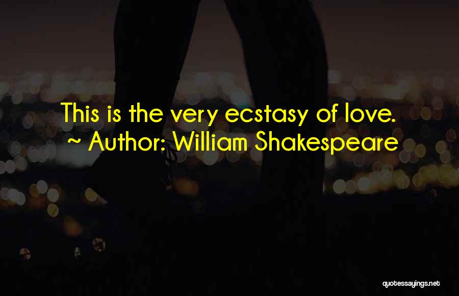 William Shakespeare Quotes: This Is The Very Ecstasy Of Love.