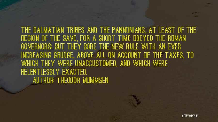 Theodor Mommsen Quotes: The Dalmatian Tribes And The Pannonians, At Least Of The Region Of The Save, For A Short Time Obeyed The