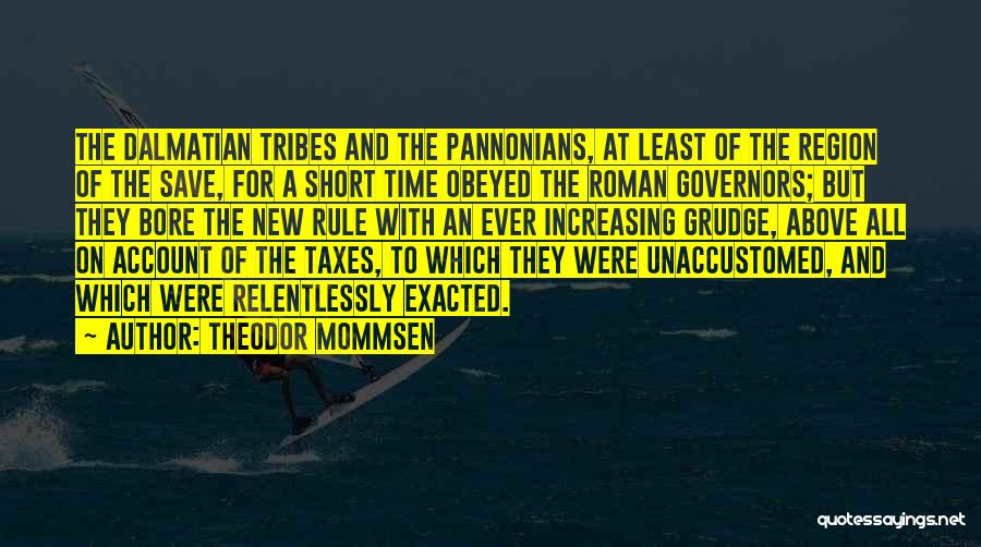 Theodor Mommsen Quotes: The Dalmatian Tribes And The Pannonians, At Least Of The Region Of The Save, For A Short Time Obeyed The