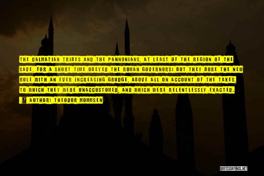 Theodor Mommsen Quotes: The Dalmatian Tribes And The Pannonians, At Least Of The Region Of The Save, For A Short Time Obeyed The