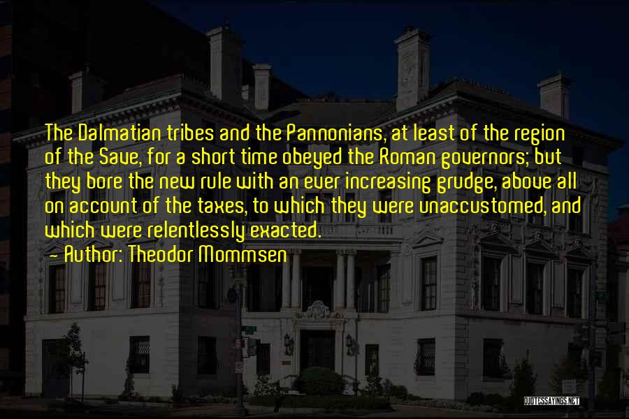 Theodor Mommsen Quotes: The Dalmatian Tribes And The Pannonians, At Least Of The Region Of The Save, For A Short Time Obeyed The
