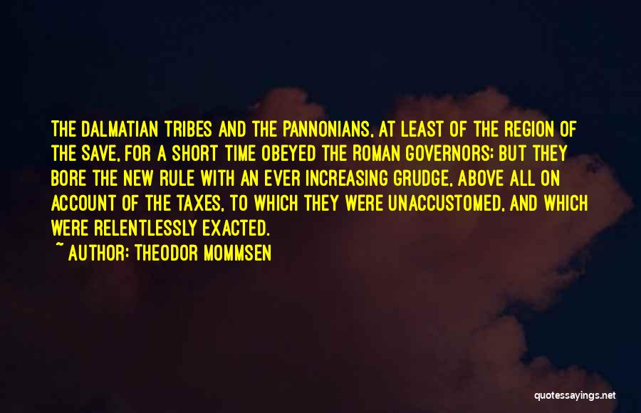 Theodor Mommsen Quotes: The Dalmatian Tribes And The Pannonians, At Least Of The Region Of The Save, For A Short Time Obeyed The