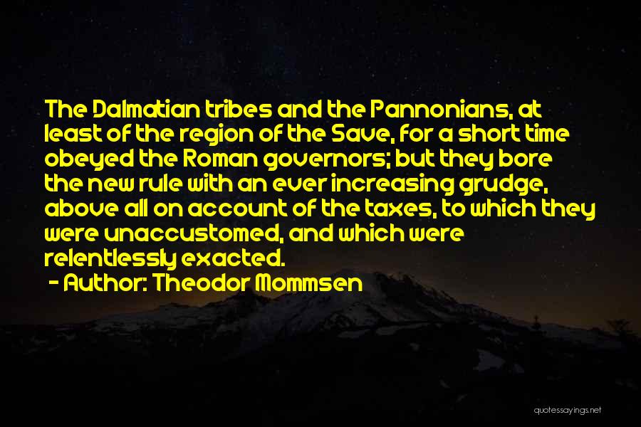 Theodor Mommsen Quotes: The Dalmatian Tribes And The Pannonians, At Least Of The Region Of The Save, For A Short Time Obeyed The