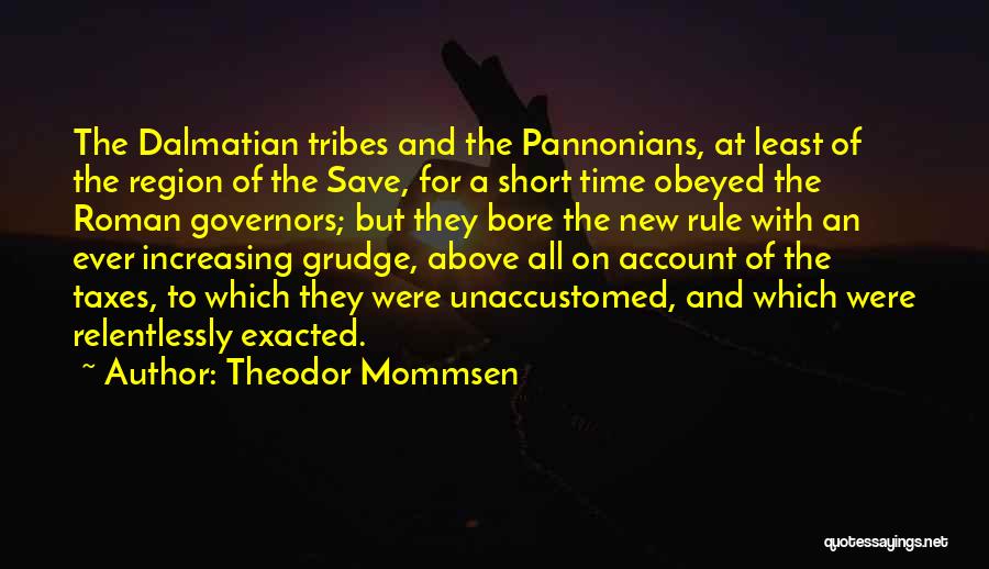 Theodor Mommsen Quotes: The Dalmatian Tribes And The Pannonians, At Least Of The Region Of The Save, For A Short Time Obeyed The