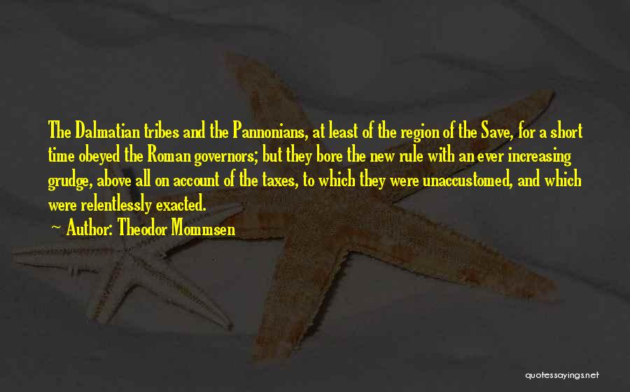 Theodor Mommsen Quotes: The Dalmatian Tribes And The Pannonians, At Least Of The Region Of The Save, For A Short Time Obeyed The