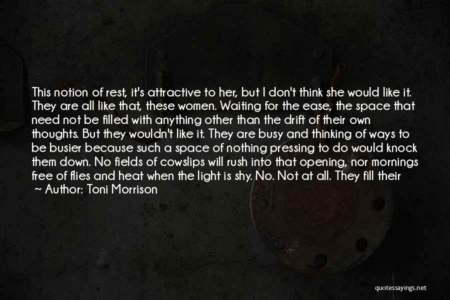 Toni Morrison Quotes: This Notion Of Rest, It's Attractive To Her, But I Don't Think She Would Like It. They Are All Like