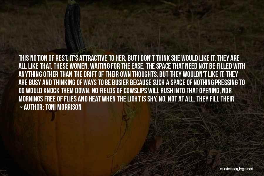 Toni Morrison Quotes: This Notion Of Rest, It's Attractive To Her, But I Don't Think She Would Like It. They Are All Like