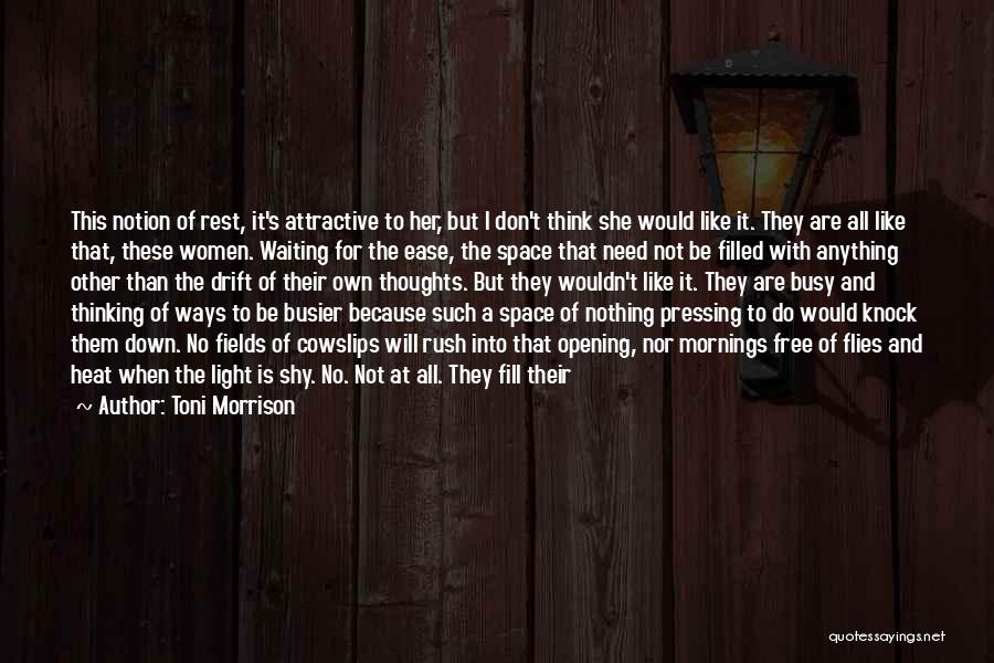 Toni Morrison Quotes: This Notion Of Rest, It's Attractive To Her, But I Don't Think She Would Like It. They Are All Like