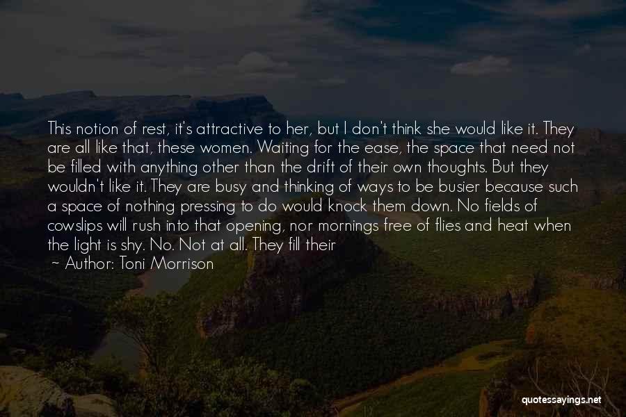 Toni Morrison Quotes: This Notion Of Rest, It's Attractive To Her, But I Don't Think She Would Like It. They Are All Like