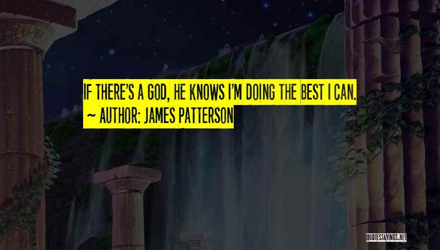 James Patterson Quotes: If There's A God, He Knows I'm Doing The Best I Can.