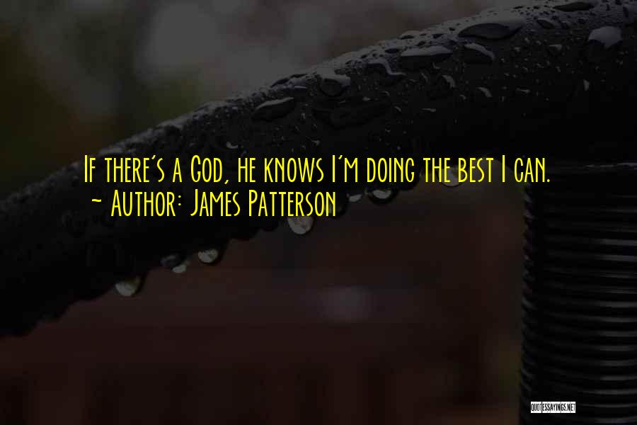 James Patterson Quotes: If There's A God, He Knows I'm Doing The Best I Can.