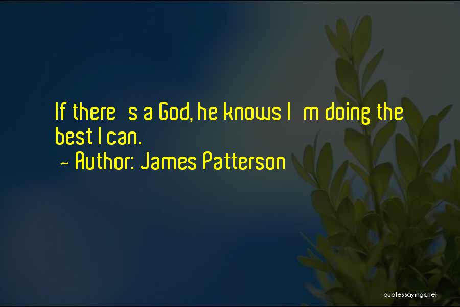 James Patterson Quotes: If There's A God, He Knows I'm Doing The Best I Can.