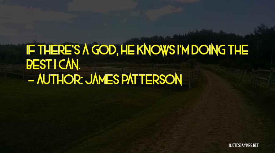 James Patterson Quotes: If There's A God, He Knows I'm Doing The Best I Can.