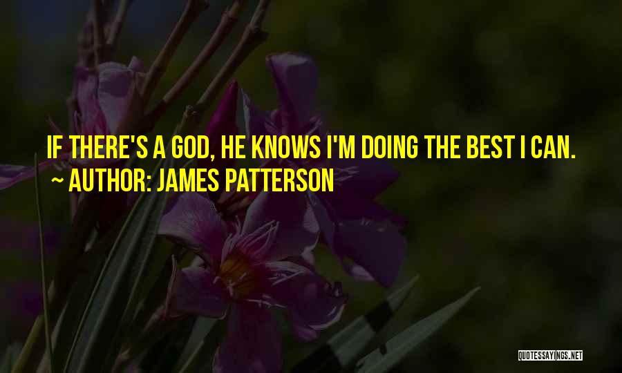 James Patterson Quotes: If There's A God, He Knows I'm Doing The Best I Can.