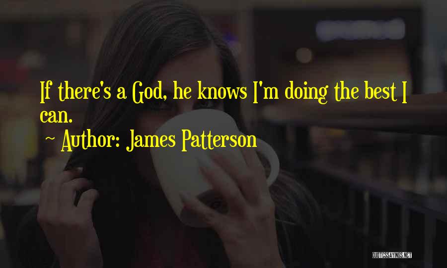 James Patterson Quotes: If There's A God, He Knows I'm Doing The Best I Can.