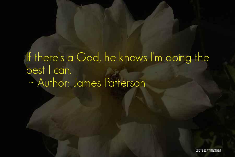 James Patterson Quotes: If There's A God, He Knows I'm Doing The Best I Can.