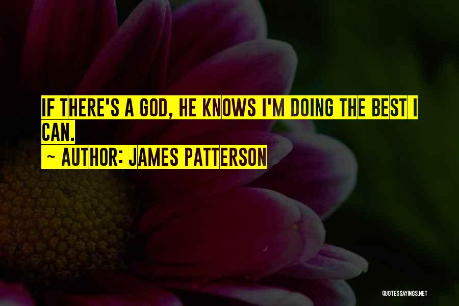 James Patterson Quotes: If There's A God, He Knows I'm Doing The Best I Can.