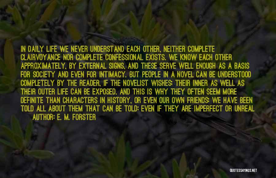 E. M. Forster Quotes: In Daily Life We Never Understand Each Other, Neither Complete Clairvoyance Nor Complete Confessional Exists. We Know Each Other Approximately,